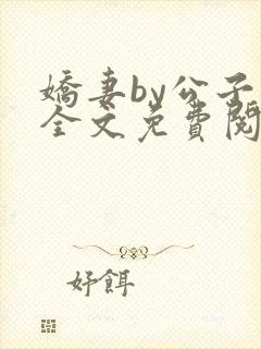 娇妻by公子叶全文免费阅读最新章节