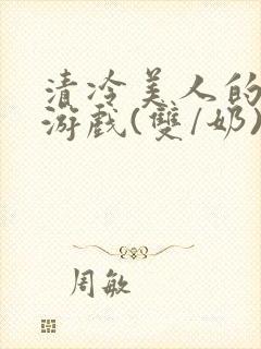 清冷美人的神奇游戏(双/奶)