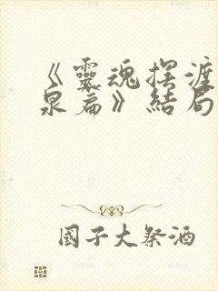 《灵魂摆渡·黄泉篇》结局