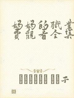 妈妈的职业4免费观看全集在线