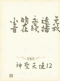 小明永远免费观看在线播放全集高清