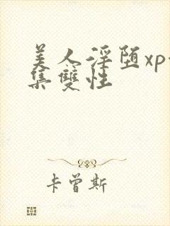 美人淫堕xp合集双性