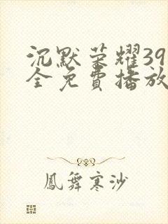 沉默荣耀39集全免费播放