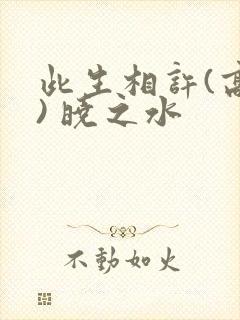 此生相许(高干) 晓之水