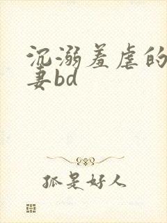 沉溺羞虐的美人妻bd