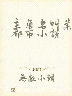 主角名叫叶尘的都市小说