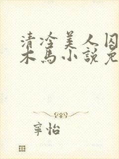 清冷美人囚禁骑木马小说免费阅读