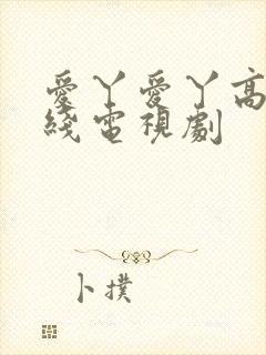 爱丫爱丫高清在线电视剧