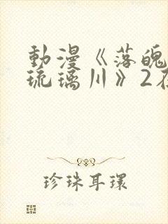 动漫《落魄贵族琉璃川》2在线观看