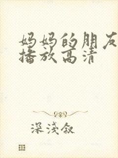 妈妈的朋友在线播放高清