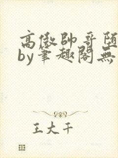 高傲帅哥堕落记by笔趣阁无弹窗