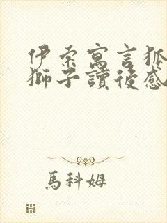 伊索寓言狐狸和狮子读后感