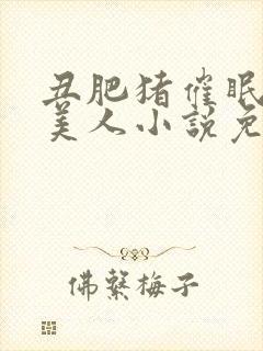 丑肥猪催眠清冷美人小说免费阅读