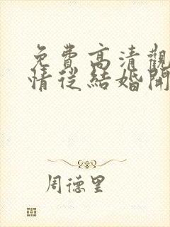 免费高清观看爱情从结婚开始短剧