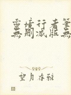 灵境行者笔趣阁无删减版无错