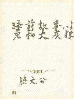 睡前故事,小白兔和大灰狼