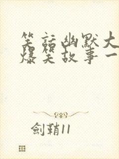 笑话幽默大全 爆笑故事一分钟