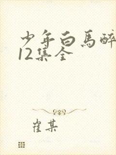 少年白马醉春风12集全