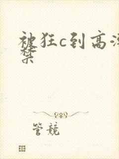 被狂c到高潮失禁