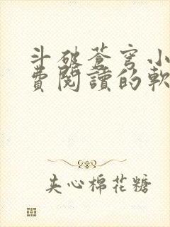 斗破苍穹小说免费阅读的软件