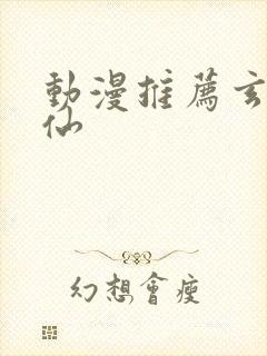 动漫推荐玄幻修仙