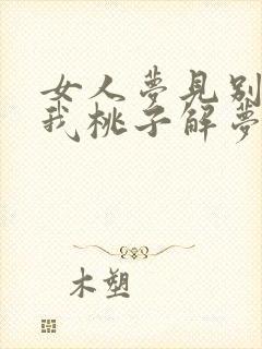 女人梦见别人送我桃子解梦