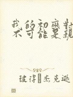 我的初恋对象绝不可能是亲姐姐动漫