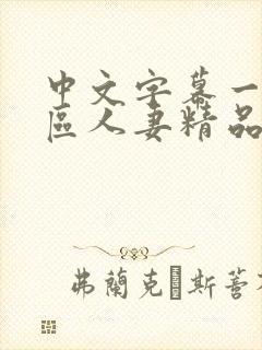 中文字幕一区二区人妻精品专区