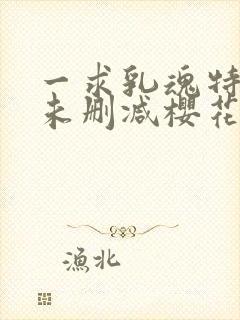 一求乳魂特别篇未删减樱花动漫