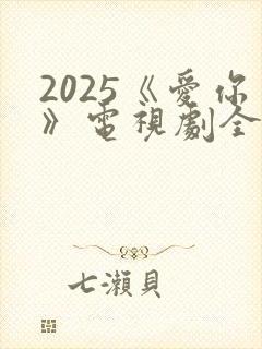2025《爱你》电视剧全集免费观看
