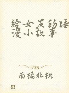 给女友的睡前浪漫小故事