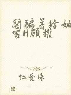 哄骗着给她破了处H顾权