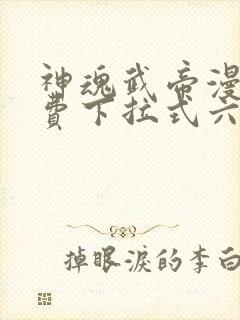 神魂武帝漫画免费下拉式六漫画6漫画六漫画