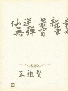 仙逆 最新章节 无弹窗 笔趣阁