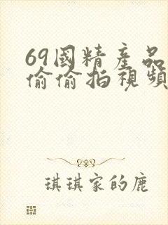 69国精产品自偷偷拍视频在线观看