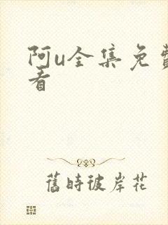 阿u全集免费观看