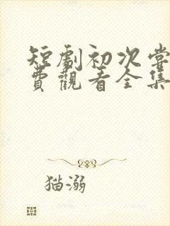 短剧初次尝鲜免费观看全集高清封面