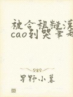 被合租糙汉室友cao到哭笔趣阁程刚夏