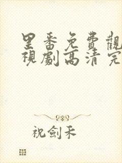 里番免费观看电视剧高清完整版