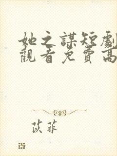 她之谋短剧在线观看免费高清