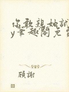 你敢亲她试试by笔趣阁免费阅读无弹窗