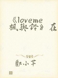 《loveme枫与铃》在线观看