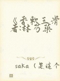 《香软玉滑》作者:林芍药