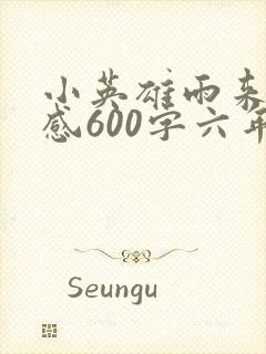 小英雄雨来读后感600字六年级