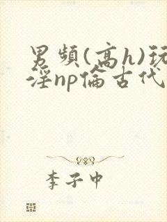 男频(高h)玩淫np伦古代