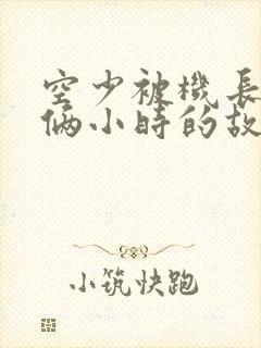 空少被机长狂躁俩小时的故事