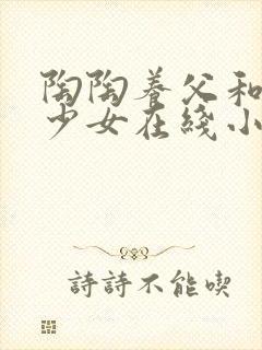 陶陶养父和清纯少女在线小说阅读