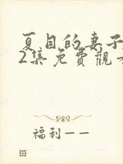 夏目的妻子动漫2集免费观看全集