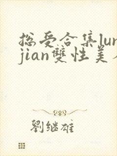 总受合集lunjian双性美人
