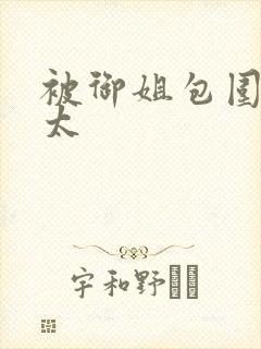 被御姐包围的正太